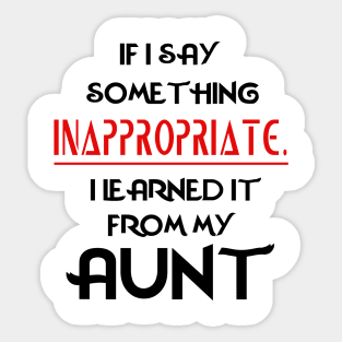 If I Say Something Inappropriate I Learned It From My Aunt Sticker